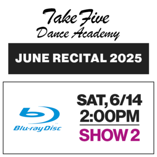 Show 2 • Sat, 6/14 @ 2:00p • Blu-Ray • 2025 Take Five Dance Academy