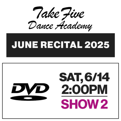 Show 2 • Sat, 6/14 @ 2:00p • DVD • 2025 Take Five Dance Academy
