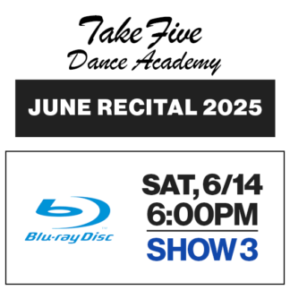 Show 3 • Sat, 6/14 @ 6:00p • Blu-Ray • 2025 Take Five Dance Academy