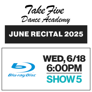 Show 5 • Wed, 6/18 @ 6:00p • Blu-Ray • 2025 Take Five Dance Academy