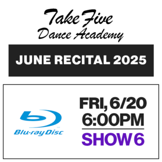 Show 6 • Fri, 6/20 @ 6:00p • Blu-Ray • 2025 Take Five Dance Academy