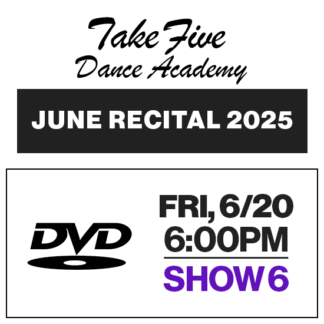 Show 6 • Fri, 6/20 @ 6:00p • DVD • 2025 Take Five Dance Academy