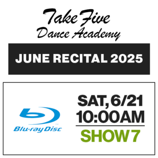Show 7 • Sat, 6/21 @ 10:00a • Blu-Ray • 2025 Take Five Dance Academy