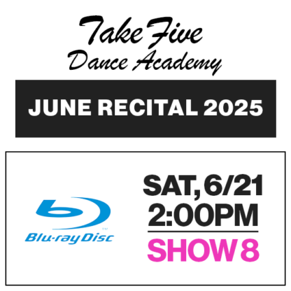Show 8 • Sat, 6/21 @ 2:00p • Blu-Ray • 2025 Take Five Dance Academy