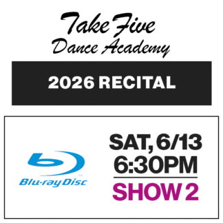 Show 2 • Sat, 6/13 @ 6:30p • Blu-Ray • 2026 Take Five Dance Academy